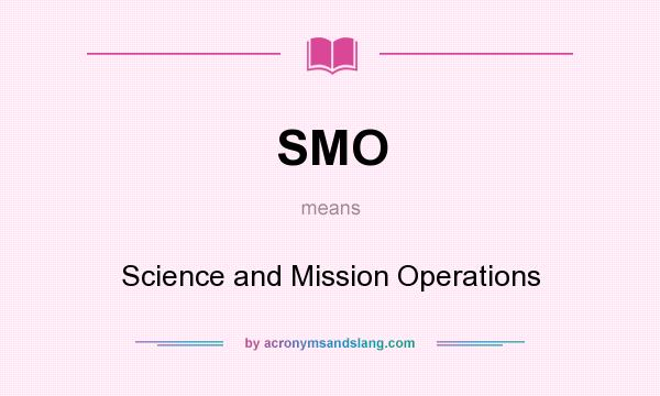 What does SMO mean? It stands for Science and Mission Operations