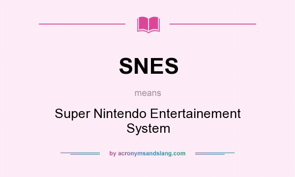 What does SNES mean? It stands for Super Nintendo Entertainement System
