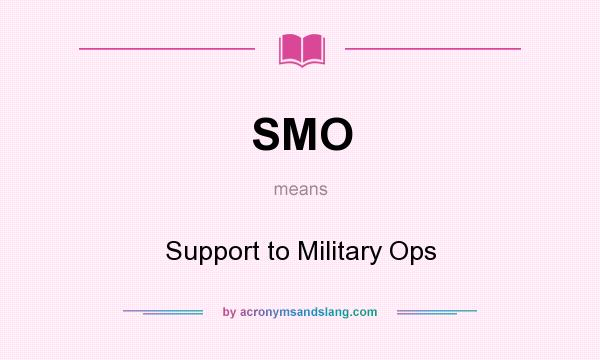 What does SMO mean? It stands for Support to Military Ops
