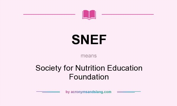 What does SNEF mean? It stands for Society for Nutrition Education Foundation