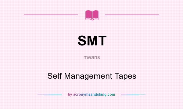 What does SMT mean? It stands for Self Management Tapes