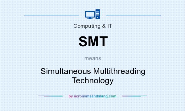 What does SMT mean? It stands for Simultaneous Multithreading Technology