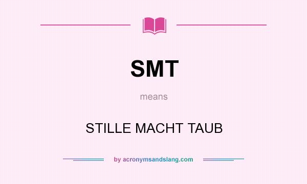 What does SMT mean? It stands for STILLE MACHT TAUB