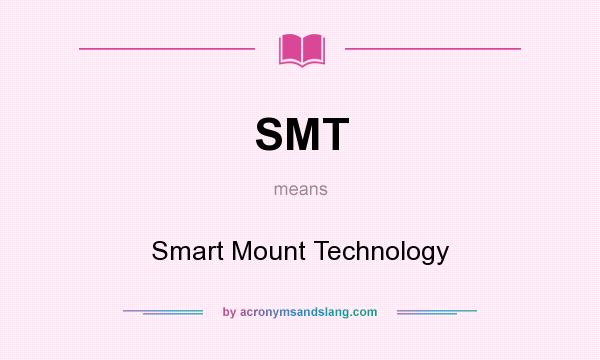 What does SMT mean? It stands for Smart Mount Technology
