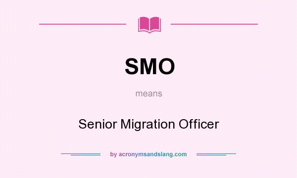 What does SMO mean? It stands for Senior Migration Officer