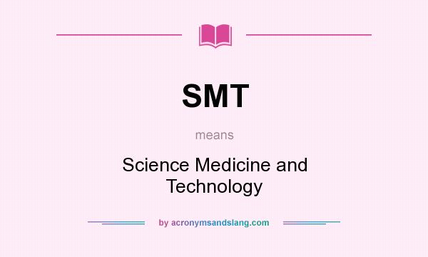 What does SMT mean? It stands for Science Medicine and Technology