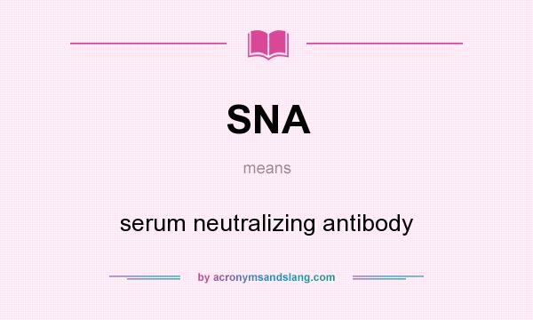 What does SNA mean? It stands for serum neutralizing antibody