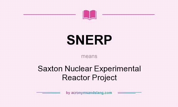 What does SNERP mean? It stands for Saxton Nuclear Experimental Reactor Project