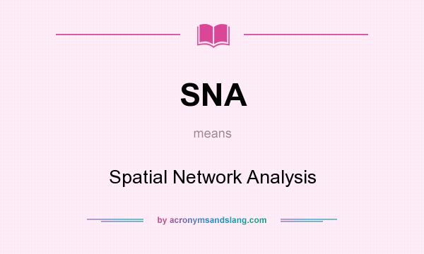 What does SNA mean? It stands for Spatial Network Analysis