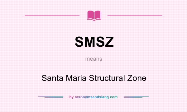What does SMSZ mean? It stands for Santa Maria Structural Zone