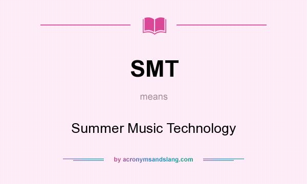 What does SMT mean? It stands for Summer Music Technology