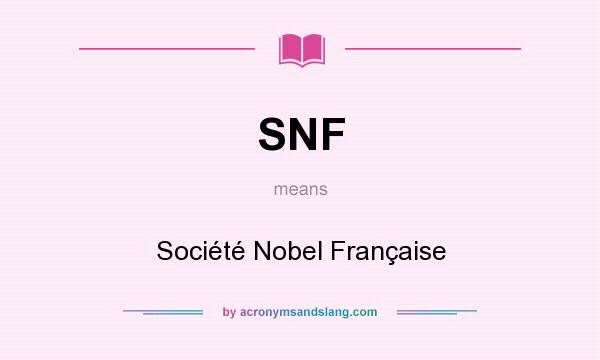 What does SNF mean? It stands for Société Nobel Française