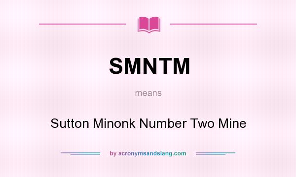 What does SMNTM mean? It stands for Sutton Minonk Number Two Mine