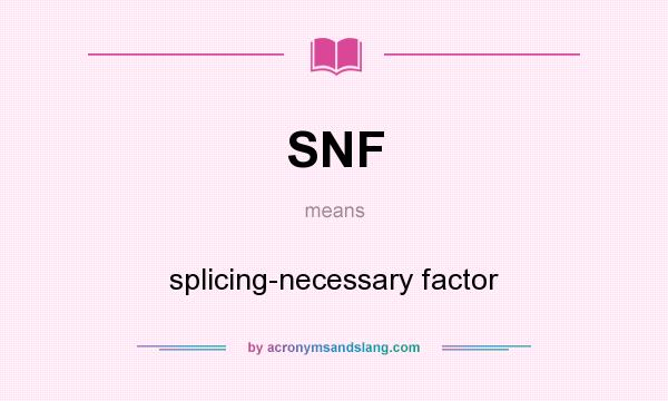 What does SNF mean? It stands for splicing-necessary factor
