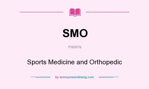 What does SMO mean? It stands for Sports Medicine and Orthopedic