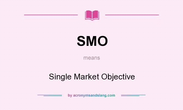 What does SMO mean? It stands for Single Market Objective