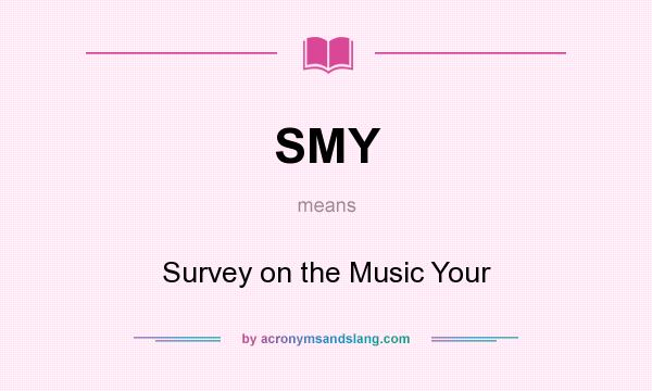 What does SMY mean? It stands for Survey on the Music Your