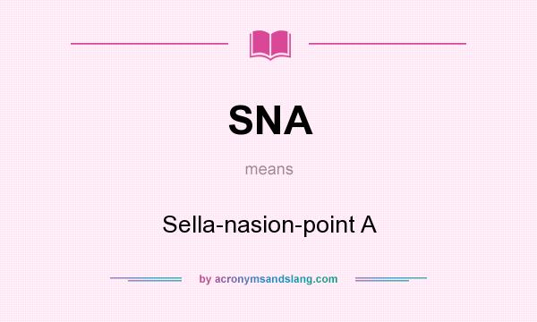 What does SNA mean? It stands for Sella-nasion-point A