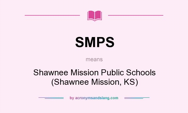 What does SMPS mean? It stands for Shawnee Mission Public Schools (Shawnee Mission, KS)