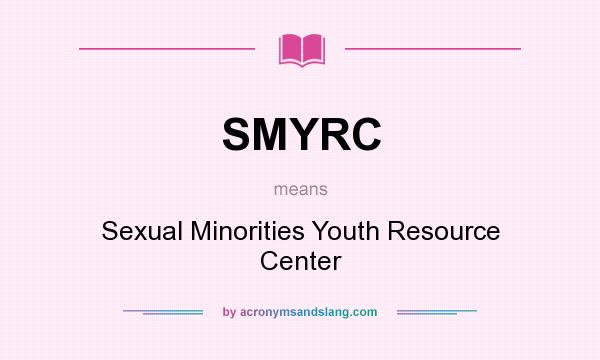 What does SMYRC mean? It stands for Sexual Minorities Youth Resource Center