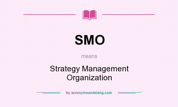 What does SMO mean? It stands for Strategy Management Organization