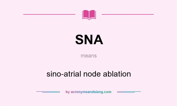 What does SNA mean? It stands for sino-atrial node ablation