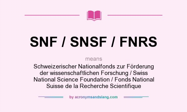 What does SNF / SNSF / FNRS mean? It stands for Schweizerischer Nationalfonds zur Förderung der wissenschaftlichen Forschung / Swiss National Science Foundation / Fonds National Suisse de la Recherche Scientifique
