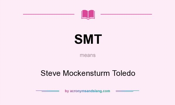 What does SMT mean? It stands for Steve Mockensturm Toledo