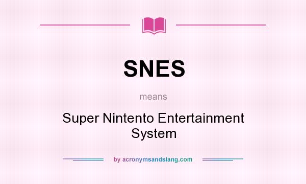What does SNES mean? It stands for Super Nintento Entertainment System