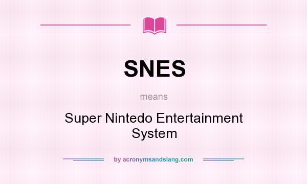 What does SNES mean? It stands for Super Nintedo Entertainment System