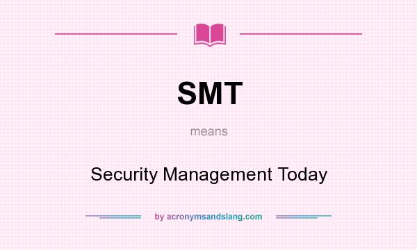 What does SMT mean? It stands for Security Management Today