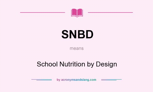 What does SNBD mean? It stands for School Nutrition by Design