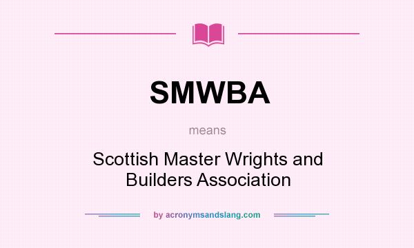 What does SMWBA mean? It stands for Scottish Master Wrights and Builders Association