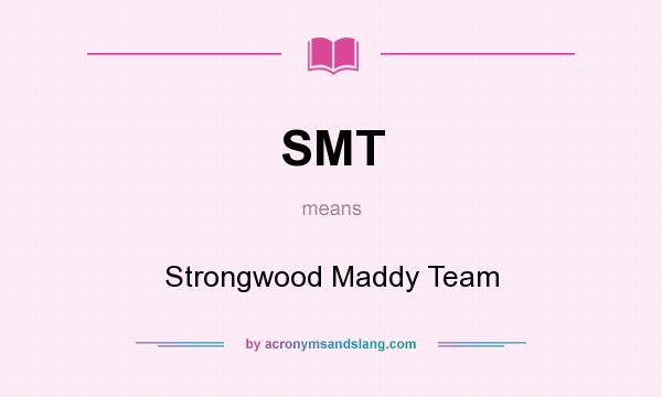 What does SMT mean? It stands for Strongwood Maddy Team