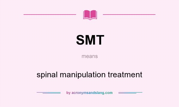 What does SMT mean? It stands for spinal manipulation treatment