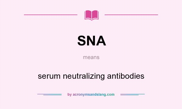 What does SNA mean? It stands for serum neutralizing antibodies