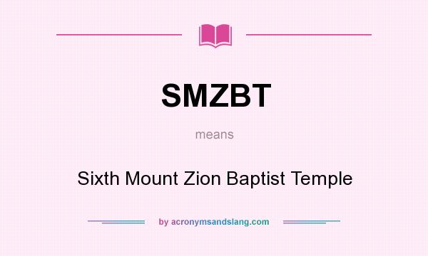 What does SMZBT mean? It stands for Sixth Mount Zion Baptist Temple