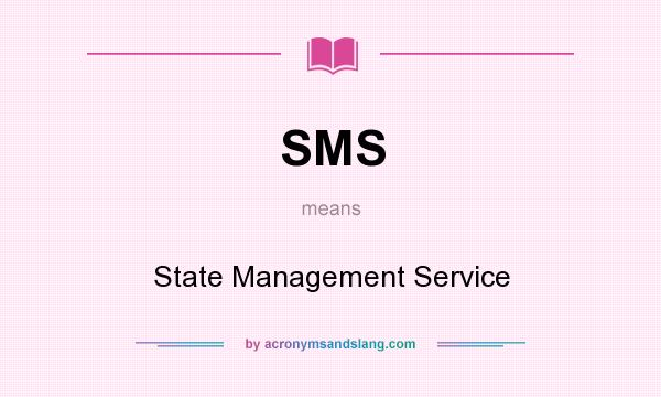 What does SMS mean? It stands for State Management Service