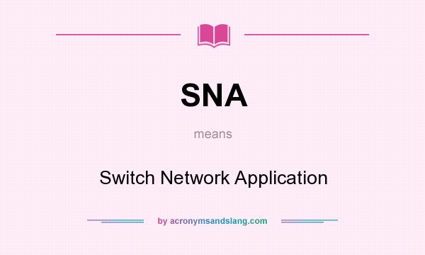 What does SNA mean? It stands for Switch Network Application
