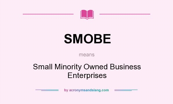 What does SMOBE mean? It stands for Small Minority Owned Business Enterprises
