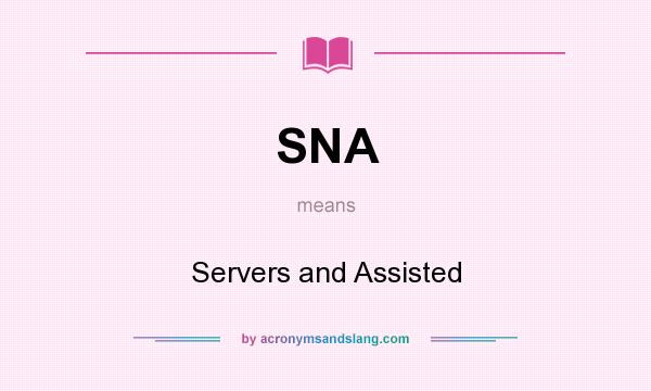 What does SNA mean? It stands for Servers and Assisted