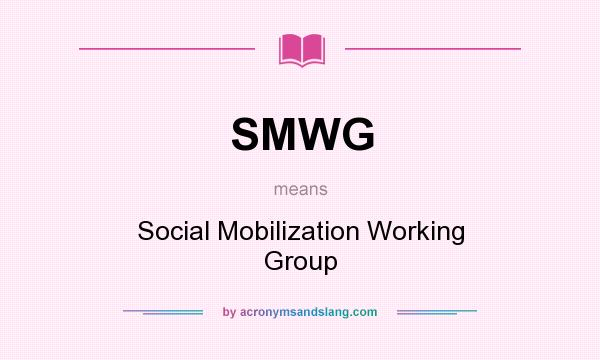 What does SMWG mean? It stands for Social Mobilization Working Group
