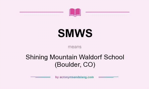 What does SMWS mean? It stands for Shining Mountain Waldorf School (Boulder, CO)