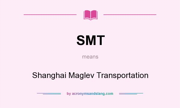 What does SMT mean? It stands for Shanghai Maglev Transportation