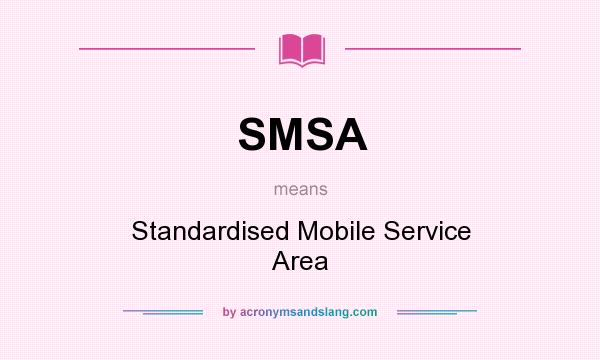 What does SMSA mean? It stands for Standardised Mobile Service Area