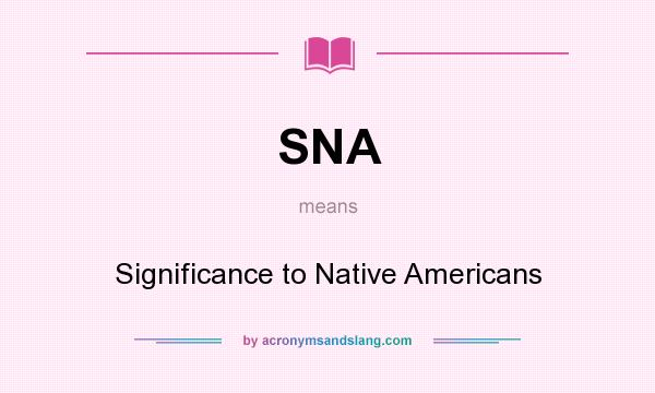 What does SNA mean? It stands for Significance to Native Americans