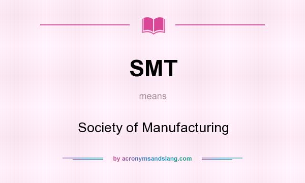 What does SMT mean? It stands for Society of Manufacturing