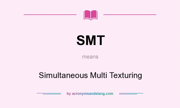 What does SMT mean? It stands for Simultaneous Multi Texturing
