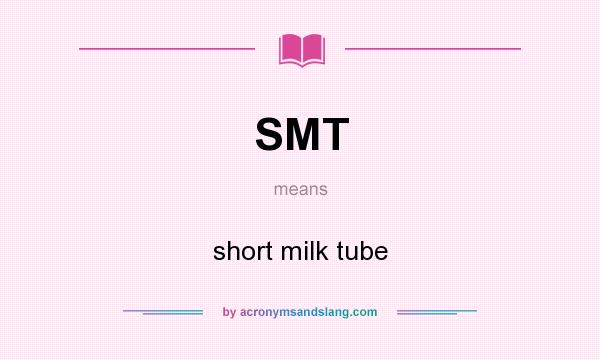 What does SMT mean? It stands for short milk tube