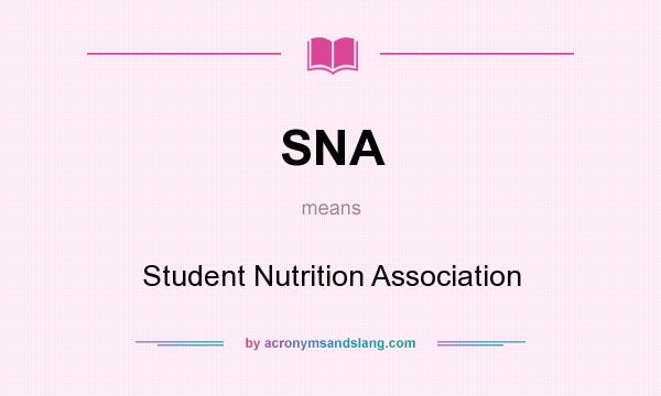 What does SNA mean? It stands for Student Nutrition Association